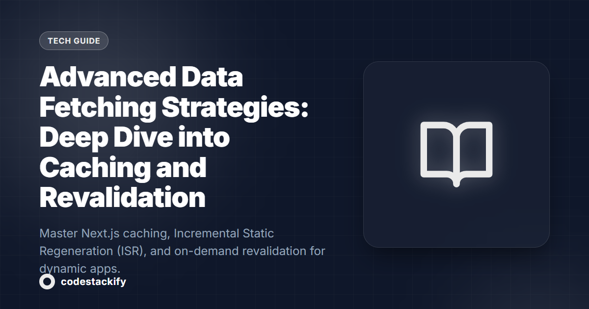 Advanced Data Fetching Strategies: Deep Dive into Caching and Revalidation