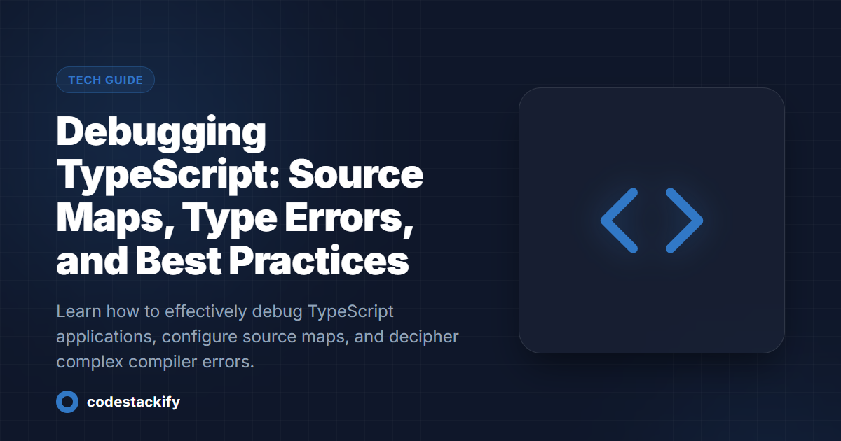 Debugging TypeScript: Source Maps, Type Errors, and Best Practices